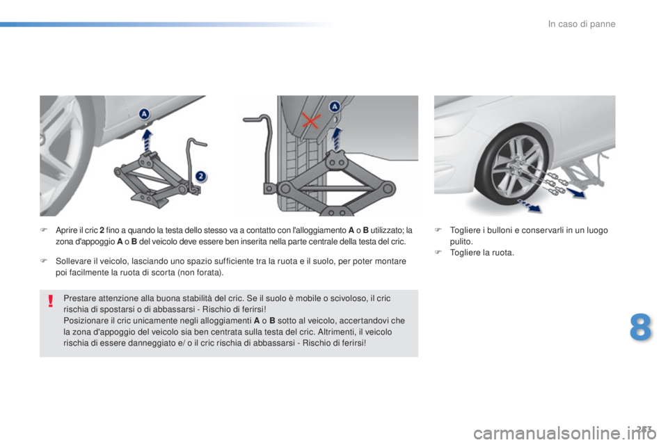 Peugeot 308 2016 Manuale del proprietario (in Italian) 253
308_it_Chap08_en-cas-de-panne_ed02-2015
Prestare attenzione alla buona stabilità del cric. Se il suolo è mobile o scivoloso, il cric
rischia di spostarsi o di abbassarsi - Rischio di ferirsi!
P Peugeot 308 2016 Manuale del proprietario (in Italian) 253
308_it_Chap08_en-cas-de-panne_ed02-2015
Prestare attenzione alla buona stabilità del cric. Se il suolo è mobile o scivoloso, il cric
rischia di spostarsi o di abbassarsi - Rischio di ferirsi!
P