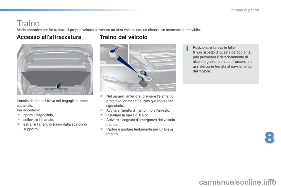 Peugeot 308 2016 Manuale del proprietario (in Italian) 275
308_it_Chap08_en-cas-de-panne_ed02-2015
trainoModo operativo per far trainare il proprio veicolo o trainare un altro veicolo con un dispositivo meccanico amovibile.
Accesso all'attrezzatura
L& Peugeot 308 2016 Manuale del proprietario (in Italian) 275
308_it_Chap08_en-cas-de-panne_ed02-2015
trainoModo operativo per far trainare il proprio veicolo o trainare un altro veicolo con un dispositivo meccanico amovibile.
Accesso all'attrezzatura
L&