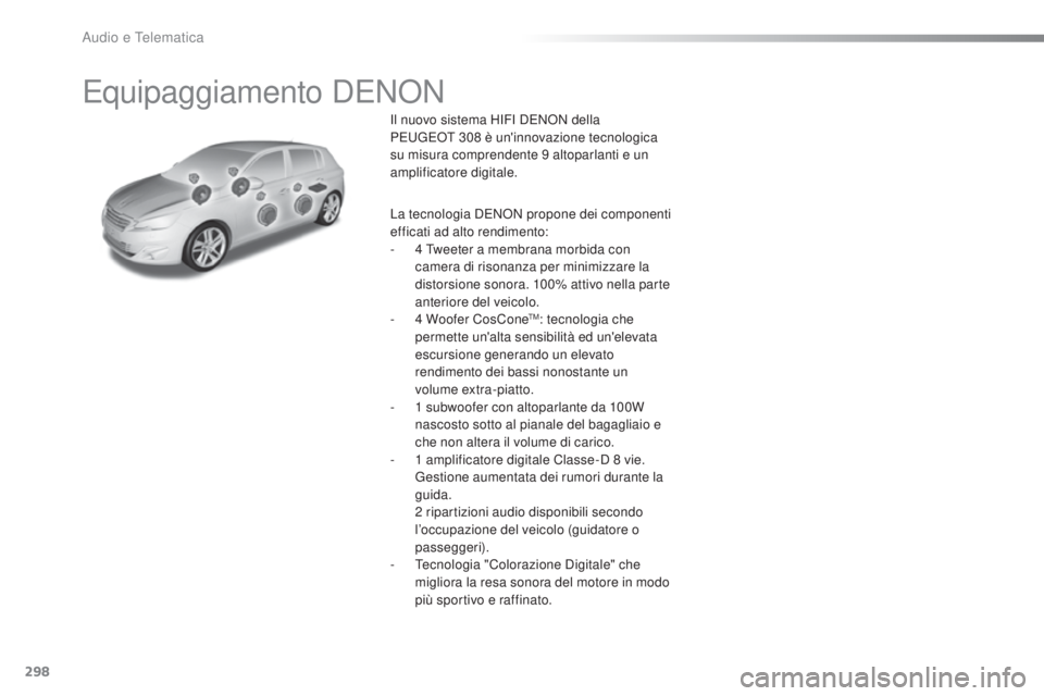 Peugeot 308 2016 Manuale del proprietario (in Italian) 298
308_it_Chap10b_DeNoN_ed02-2015
equipaggiamento DeNoN
Il nuovo sistema HIFI DeNoN della
Pe ugeot 308 è un'innovazione tecnologica
su misura comprendente 9 altoparlanti e un
amplificatore d Peugeot 308 2016 Manuale del proprietario (in Italian) 298
308_it_Chap10b_DeNoN_ed02-2015
equipaggiamento DeNoN
Il nuovo sistema HIFI DeNoN della
Pe ugeot 308 è un'innovazione tecnologica
su misura comprendente 9 altoparlanti e un
amplificatore d