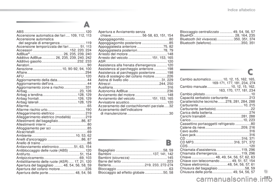 Peugeot 308 2016 Manuale del proprietario (in Italian) 383
308_it_Chap11_index-alpha_ed02-2015
ABS ...............................................................120
Accensione automatica dei fari ....1 0 9 , 112 , 113
Accensione automatica del segn Peugeot 308 2016 Manuale del proprietario (in Italian) 383
308_it_Chap11_index-alpha_ed02-2015
ABS ...............................................................120
Accensione automatica dei fari ....1 0 9 , 112 , 113
Accensione automatica del segn