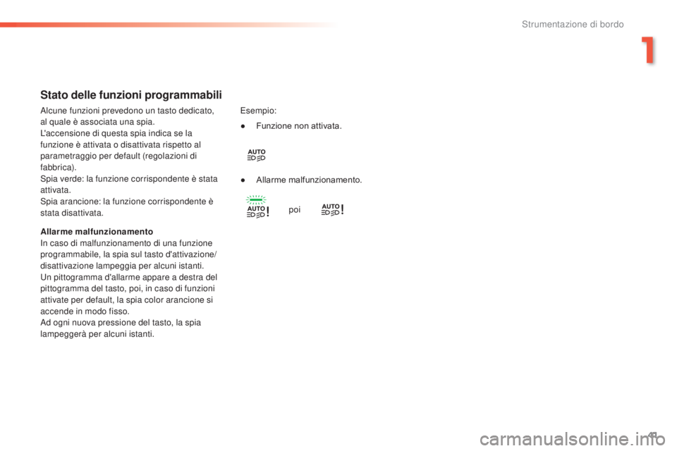 Peugeot 308 2016 Manuale del proprietario (in Italian) 41
308_it_Chap01_instruments-de-bord_ed02-2015
Stato delle funzioni programmabili
Allarme malfunzionamento
In caso di malfunzionamento di una funzione
programmabile, la spia sul tasto d'attivazio Peugeot 308 2016 Manuale del proprietario (in Italian) 41
308_it_Chap01_instruments-de-bord_ed02-2015
Stato delle funzioni programmabili
Allarme malfunzionamento
In caso di malfunzionamento di una funzione
programmabile, la spia sul tasto d'attivazio