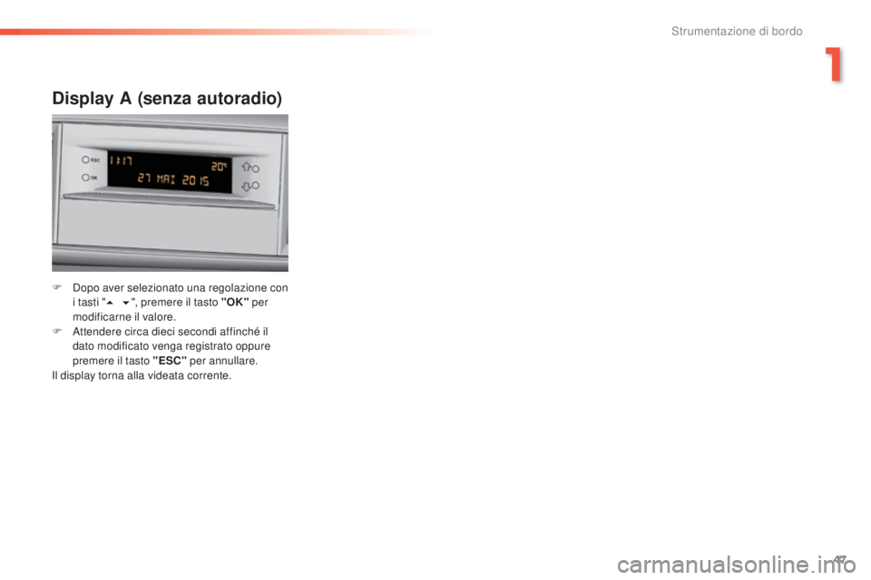 Peugeot 308 2016 Manuale del proprietario (in Italian) 47
308_it_Chap01_instruments-de-bord_ed02-2015
Display A (senza autoradio)
F Dopo aver selezionato una regolazione con i tasti " 5 6", premere il tasto "OK" per
modificarne il valo Peugeot 308 2016 Manuale del proprietario (in Italian) 47
308_it_Chap01_instruments-de-bord_ed02-2015
Display A (senza autoradio)
F Dopo aver selezionato una regolazione con i tasti " 5 6", premere il tasto "OK" per
modificarne il valo