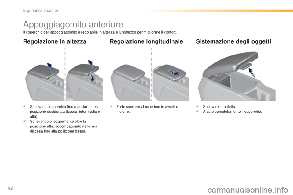 Peugeot 308 2016 Manuale del proprietario (in Italian) 82
308_it_Chap03_ergonomie-et-confort_ed02-2015
Appoggiagomito anteriore
Il coperchio dell'appoggiagomito è regolabile in altezza e lunghezza per migliorare il confort.
F
S
ollevare il coperchi Peugeot 308 2016 Manuale del proprietario (in Italian) 82
308_it_Chap03_ergonomie-et-confort_ed02-2015
Appoggiagomito anteriore
Il coperchio dell'appoggiagomito è regolabile in altezza e lunghezza per migliorare il confort.
F
S
ollevare il coperchi