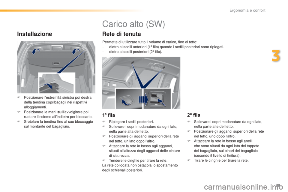 Peugeot 308 2016 Manuale del proprietario (in Italian) 89
308_it_Chap03_ergonomie-et-confort_ed02-2015
Installazione
F Posizionare l'estremità sinistra poi destra della tendina copribagagli nei rispettivi
alloggiamenti.
F
P
osizionare le mani sul Peugeot 308 2016 Manuale del proprietario (in Italian) 89
308_it_Chap03_ergonomie-et-confort_ed02-2015
Installazione
F Posizionare l'estremità sinistra poi destra della tendina copribagagli nei rispettivi
alloggiamenti.
F
P
osizionare le mani sul