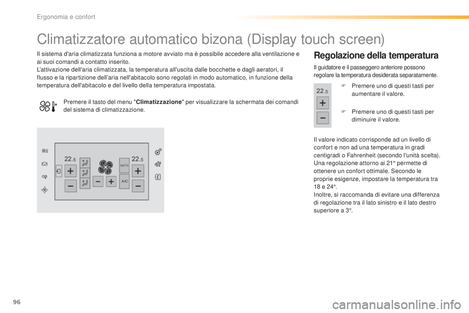 Peugeot 308 2016 Manuale del proprietario (in Italian) 96
308_it_Chap03_ergonomie-et-confort_ed02-2015
Climatizzatore automatico bizona (Display touch screen)
Il sistema d'aria climatizzata funziona a motore avviato ma è possibile accedere alla venti Peugeot 308 2016 Manuale del proprietario (in Italian) 96
308_it_Chap03_ergonomie-et-confort_ed02-2015
Climatizzatore automatico bizona (Display touch screen)
Il sistema d'aria climatizzata funziona a motore avviato ma è possibile accedere alla venti