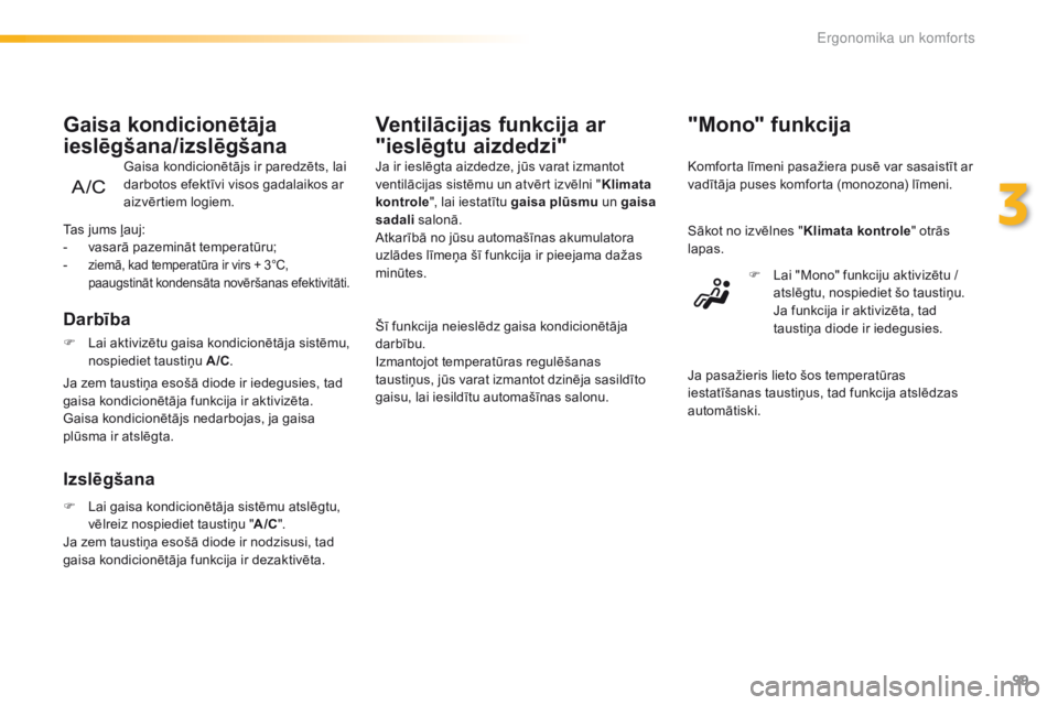 Peugeot 308 2016  Īpašnieka rokasgrāmata (in Latvian) 99
308_lv_Chap03_ergonomie-et-confort_ed02-2015
"Mono" funkcija
Komforta līmeni pasažiera pusē var sasaistīt ar 
vadītāja puses komforta (monozona) līmeni.
Sākot no izvēlnes "Klim