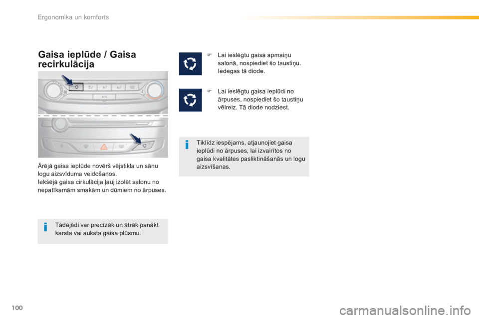 Peugeot 308 2016  Īpašnieka rokasgrāmata (in Latvian) 100
308_lv_Chap03_ergonomie-et-confort_ed02-2015
Gaisa ieplūde / Gaisa 
recirkulācija
Ārējā gaisa ieplūde novērš vējstikla un sānu 
logu aizsvīduma veidošanos.
Iekšējā gaisa cirkulācij