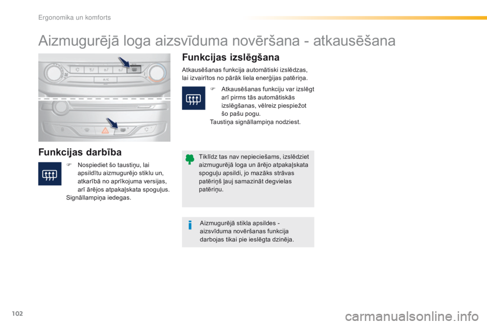 Peugeot 308 2016  Īpašnieka rokasgrāmata (in Latvian) 102
308_lv_Chap03_ergonomie-et-confort_ed02-2015
Aizmugurējā loga aizsvīduma novēršana - atkausēšana
Funkcijas darbībaFunkcijas izslēgšana
F Nospiediet šo taustiņu, lai 
apsildītu aizmugu