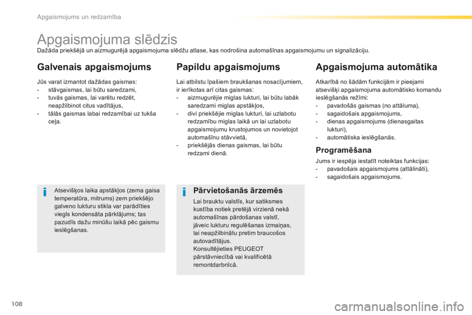 Peugeot 308 2016  Īpašnieka rokasgrāmata (in Latvian) 108
308_lv_Chap04_eclairage-et-visibilite_ed02-2015
Apgaismojuma slēdzis
Galvenais apgaismojumsPapildu apgaismojumsApgaismojuma automātika
Atsevišķos laika apstākļos (zema gaisa 
temperatūra, m