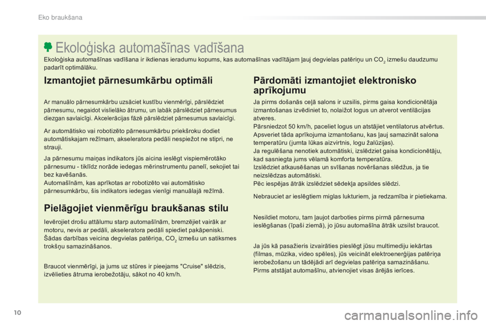 Peugeot 308 2016 Īpašnieka rokasgrāmata (in Latvian) 10
308_lv_Chap00c_eco-conduite_ed02-2015
Izmantojiet pārnesumkārbu optimāli
Ar manuālo pārnesumkārbu uzsāciet kustību vienmērīgi, pārslēdziet
pārnesumu, negaidot vislielāko ātrumu, un Peugeot 308 2016 Īpašnieka rokasgrāmata (in Latvian) 10
308_lv_Chap00c_eco-conduite_ed02-2015
Izmantojiet pārnesumkārbu optimāli
Ar manuālo pārnesumkārbu uzsāciet kustību vienmērīgi, pārslēdziet
pārnesumu, negaidot vislielāko ātrumu, un