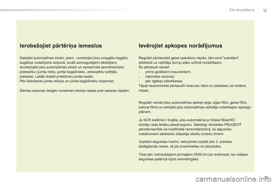 Peugeot 308 2016 Īpašnieka rokasgrāmata (in Latvian) 11
308_lv_Chap00c_eco-conduite_ed02-2015
Ierobežojiet pārtēriņa iemeslus
Sadaliet automašīnas slodzi, piem., novietojiet jūsu smagāko bagāžu
bagāžas nodalījuma dziļumā, tuvāk aizmugur Peugeot 308 2016 Īpašnieka rokasgrāmata (in Latvian) 11
308_lv_Chap00c_eco-conduite_ed02-2015
Ierobežojiet pārtēriņa iemeslus
Sadaliet automašīnas slodzi, piem., novietojiet jūsu smagāko bagāžu
bagāžas nodalījuma dziļumā, tuvāk aizmugur