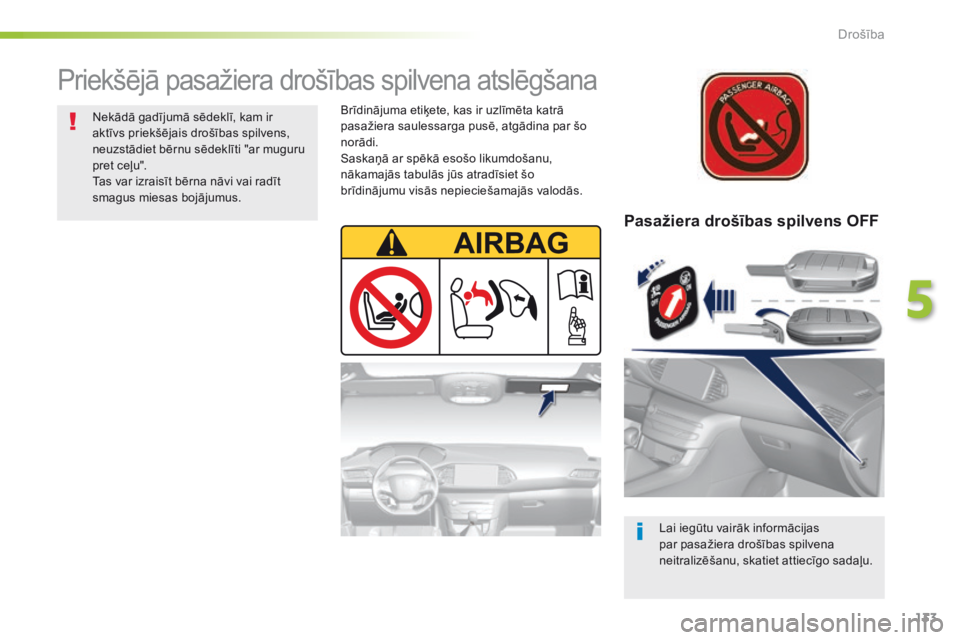 Peugeot 308 2016 Īpašnieka rokasgrāmata (in Latvian) 133
308_lv_Chap05_securite_ed02-2015
Pasažiera drošības spilvens OFF
Lai iegūtu vairāk informācijas
par pasažiera drošības spilvena
neitralizēšanu, skatiet attiecīgo sadaļu.
Priekšēj Peugeot 308 2016 Īpašnieka rokasgrāmata (in Latvian) 133
308_lv_Chap05_securite_ed02-2015
Pasažiera drošības spilvens OFF
Lai iegūtu vairāk informācijas
par pasažiera drošības spilvena
neitralizēšanu, skatiet attiecīgo sadaļu.
Priekšēj