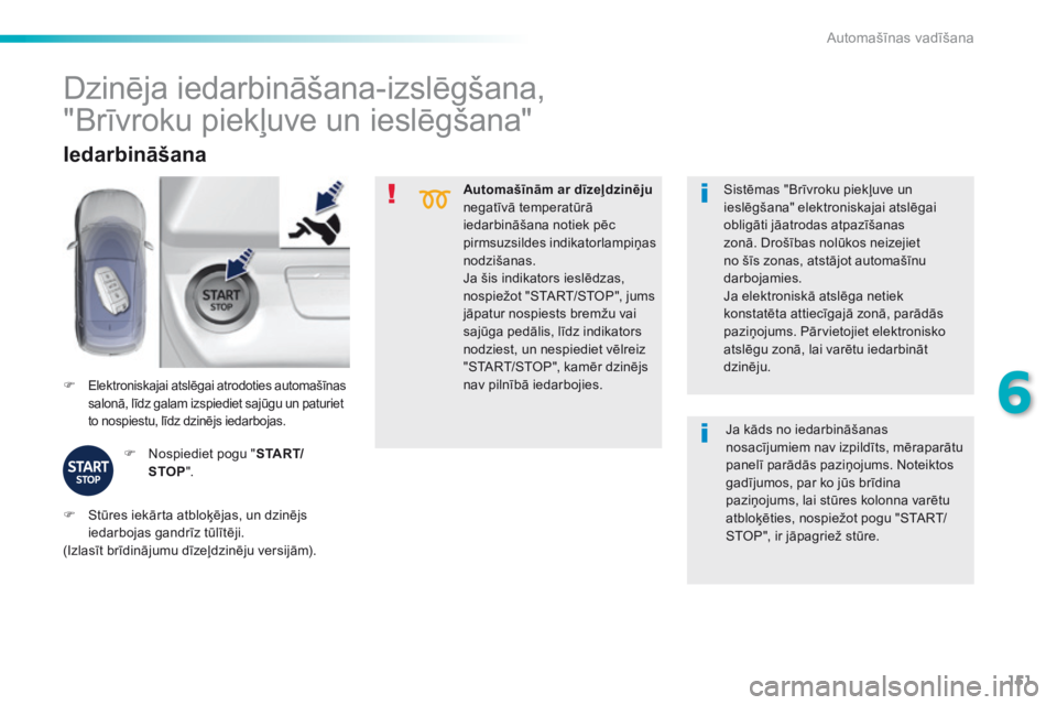 Peugeot 308 2016 Īpašnieka rokasgrāmata (in Latvian) 151
308_lv_Chap06_conduite_ed02-2015
Automašīnām ar dīzeļdzinēju
negatīvā temperatūrā
iedarbināšana notiek pēc
pirmsuzsildes indikatorlampiņas
nodzišanas.
Ja šis indikators ieslēd Peugeot 308 2016 Īpašnieka rokasgrāmata (in Latvian) 151
308_lv_Chap06_conduite_ed02-2015
Automašīnām ar dīzeļdzinēju
negatīvā temperatūrā
iedarbināšana notiek pēc
pirmsuzsildes indikatorlampiņas
nodzišanas.
Ja šis indikators ieslēd