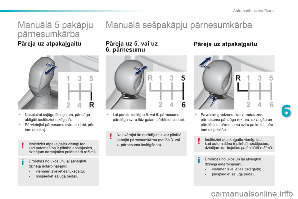 Peugeot 308 2016 Īpašnieka rokasgrāmata (in Latvian) 163
308_lv_Chap06_conduite_ed02-2015
Ieslēdziet atpakaļgaitu vienīgi tad,
kad automašīna ir pilnībā apstājusies,
dzinējam darbojoties palēninātā režīmā.
Drošības nolūkos un lai atv Peugeot 308 2016 Īpašnieka rokasgrāmata (in Latvian) 163
308_lv_Chap06_conduite_ed02-2015
Ieslēdziet atpakaļgaitu vienīgi tad,
kad automašīna ir pilnībā apstājusies,
dzinējam darbojoties palēninātā režīmā.
Drošības nolūkos un lai atv