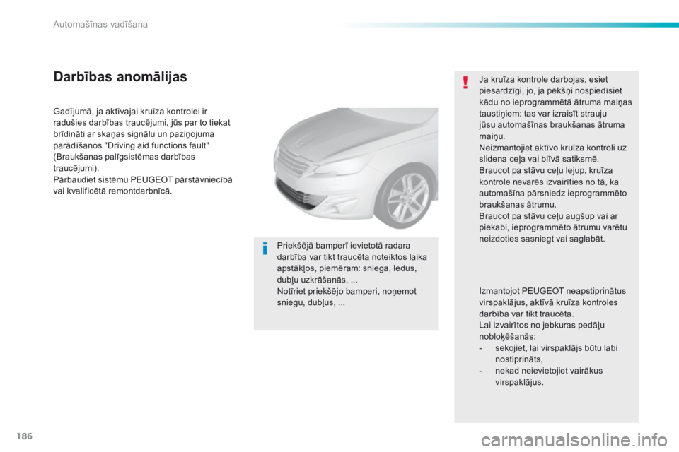 Peugeot 308 2016 Īpašnieka rokasgrāmata (in Latvian) 186
308_lv_Chap06_conduite_ed02-2015
Gadījumā, ja aktīvajai kruīza kontrolei ir
radušies darbības traucējumi, jūs par to tiekat
brīdināti ar skaņas signālu un paziņojuma
parādīšanos Peugeot 308 2016 Īpašnieka rokasgrāmata (in Latvian) 186
308_lv_Chap06_conduite_ed02-2015
Gadījumā, ja aktīvajai kruīza kontrolei ir
radušies darbības traucējumi, jūs par to tiekat
brīdināti ar skaņas signālu un paziņojuma
parādīšanos