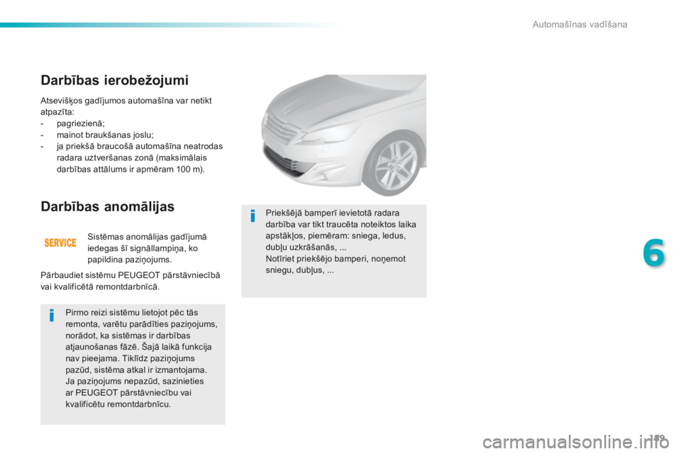 Peugeot 308 2016 Īpašnieka rokasgrāmata (in Latvian) 189
308_lv_Chap06_conduite_ed02-2015
Atsevišķos gadījumos automašīna var netikt
atpazīta:
-
pag
riezienā;
-
m
ainot braukšanas joslu;
-
j
a priekšā braucošā automašīna neatrodas Peugeot 308 2016 Īpašnieka rokasgrāmata (in Latvian) 189
308_lv_Chap06_conduite_ed02-2015
Atsevišķos gadījumos automašīna var netikt
atpazīta:
-
pag
riezienā;
-
m
ainot braukšanas joslu;
-
j
a priekšā braucošā automašīna neatrodas