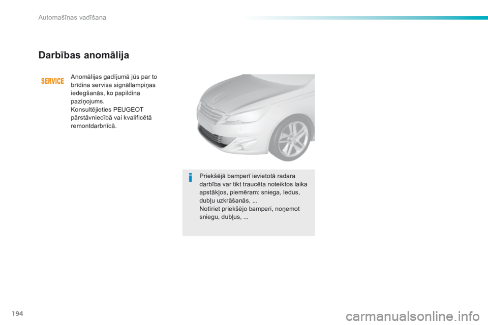 Peugeot 308 2016 Īpašnieka rokasgrāmata (in Latvian) 194
308_lv_Chap06_conduite_ed02-2015
Darbības anomālija
Anomālijas gadījumā jūs par to
brīdina servisa signāllampiņas
iedegšanās, ko papildina
paziņojums.
Konsultējieties PEUGEOT
pār Peugeot 308 2016 Īpašnieka rokasgrāmata (in Latvian) 194
308_lv_Chap06_conduite_ed02-2015
Darbības anomālija
Anomālijas gadījumā jūs par to
brīdina servisa signāllampiņas
iedegšanās, ko papildina
paziņojums.
Konsultējieties PEUGEOT
pār