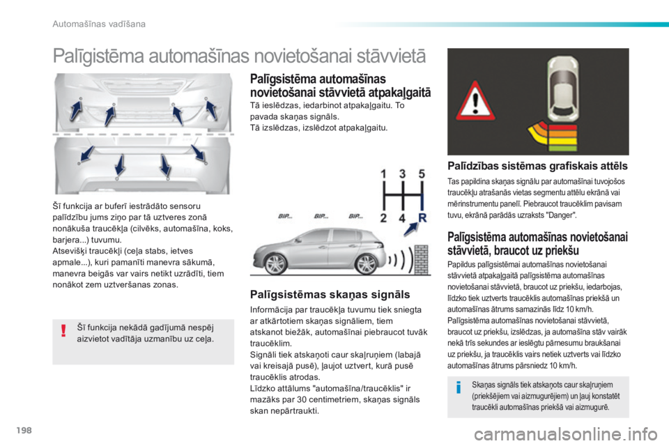 Peugeot 308 2016 Īpašnieka rokasgrāmata (in Latvian) 198
308_lv_Chap06_conduite_ed02-2015
Šī funkcija ar buferī iestrādāto sensoru
palīdzību jums ziņo par tā uztveres zonā
nonākuša traucēkļa (cilvēks, automašīna, koks,
barjera...) tu Peugeot 308 2016 Īpašnieka rokasgrāmata (in Latvian) 198
308_lv_Chap06_conduite_ed02-2015
Šī funkcija ar buferī iestrādāto sensoru
palīdzību jums ziņo par tā uztveres zonā
nonākuša traucēkļa (cilvēks, automašīna, koks,
barjera...) tu