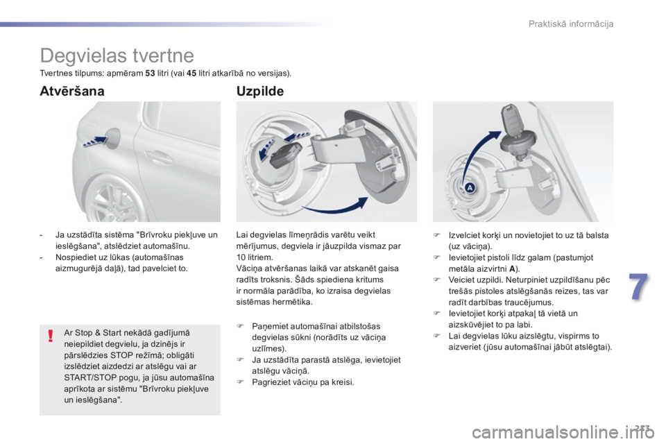 Peugeot 308 2016 Īpašnieka rokasgrāmata (in Latvian) 213
308_lv_Chap07_info-pratiques_ed02-2015
Degvielas tvertne
Lai degvielas līmeņrādis varētu veikt
mērījumus, degviela ir jāuzpilda vismaz par
10 litriem.
Vāciņa atvēršanas laikā var at Peugeot 308 2016 Īpašnieka rokasgrāmata (in Latvian) 213
308_lv_Chap07_info-pratiques_ed02-2015
Degvielas tvertne
Lai degvielas līmeņrādis varētu veikt
mērījumus, degviela ir jāuzpilda vismaz par
10 litriem.
Vāciņa atvēršanas laikā var at
