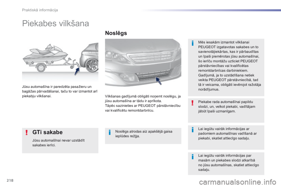 Peugeot 308 2016 Īpašnieka rokasgrāmata (in Latvian) 218
308_lv_Chap07_info-pratiques_ed02-2015
Piekabes vilkšana
Mēs iesakām izmantot vilkšanai
PEUGEOT izgatavotas sakabes un to
savienotājiekārtas, kas ir pārbaudītas
un īpaši piemērotas j Peugeot 308 2016 Īpašnieka rokasgrāmata (in Latvian) 218
308_lv_Chap07_info-pratiques_ed02-2015
Piekabes vilkšana
Mēs iesakām izmantot vilkšanai
PEUGEOT izgatavotas sakabes un to
savienotājiekārtas, kas ir pārbaudītas
un īpaši piemērotas j