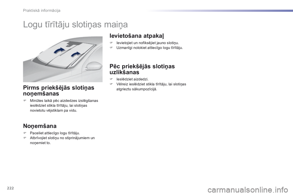 Peugeot 308 2016 Īpašnieka rokasgrāmata (in Latvian) 222
308_lv_Chap07_info-pratiques_ed02-2015
Logu tīrītāju slotiņas maiņa
Pirms priekšējās slotiņas
noņemšanas
F Minūtes laikā pēc aizdedzes izslēgšanas ieslēdziet stikla tīrītāju, Peugeot 308 2016 Īpašnieka rokasgrāmata (in Latvian) 222
308_lv_Chap07_info-pratiques_ed02-2015
Logu tīrītāju slotiņas maiņa
Pirms priekšējās slotiņas
noņemšanas
F Minūtes laikā pēc aizdedzes izslēgšanas ieslēdziet stikla tīrītāju,