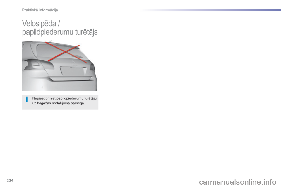 Peugeot 308 2016 Īpašnieka rokasgrāmata (in Latvian) 224
308_lv_Chap07_info-pratiques_ed02-2015
Nepiestipriniet papildpiederumu turētāju
uz bagāžas nodalījuma pārsega.
Velosipēda /
papildpiederumu turētājs
Praktiskā informācija Peugeot 308 2016 Īpašnieka rokasgrāmata (in Latvian) 224
308_lv_Chap07_info-pratiques_ed02-2015
Nepiestipriniet papildpiederumu turētāju
uz bagāžas nodalījuma pārsega.
Velosipēda /
papildpiederumu turētājs
Praktiskā informācija