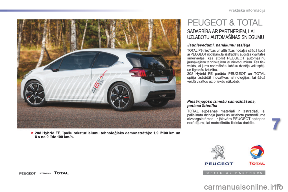 Peugeot 308 2016 Īpašnieka rokasgrāmata (in Latvian) 225
308_lv_Chap07_info-pratiques_ed02-2015
PEUGEOT & TOTAL
SADARBĪBA AR P ARTNERIEM, L AI
U
ZLABOTU
A
UTOMAŠĪNAS
S
NIEGUMU
Jaunievedumi, panākumu atslēga
TOTAL Pētniecības un attīstī Peugeot 308 2016 Īpašnieka rokasgrāmata (in Latvian) 225
308_lv_Chap07_info-pratiques_ed02-2015
PEUGEOT & TOTAL
SADARBĪBA AR P ARTNERIEM, L AI
U
ZLABOTU
A
UTOMAŠĪNAS
S
NIEGUMU
Jaunievedumi, panākumu atslēga
TOTAL Pētniecības un attīstī