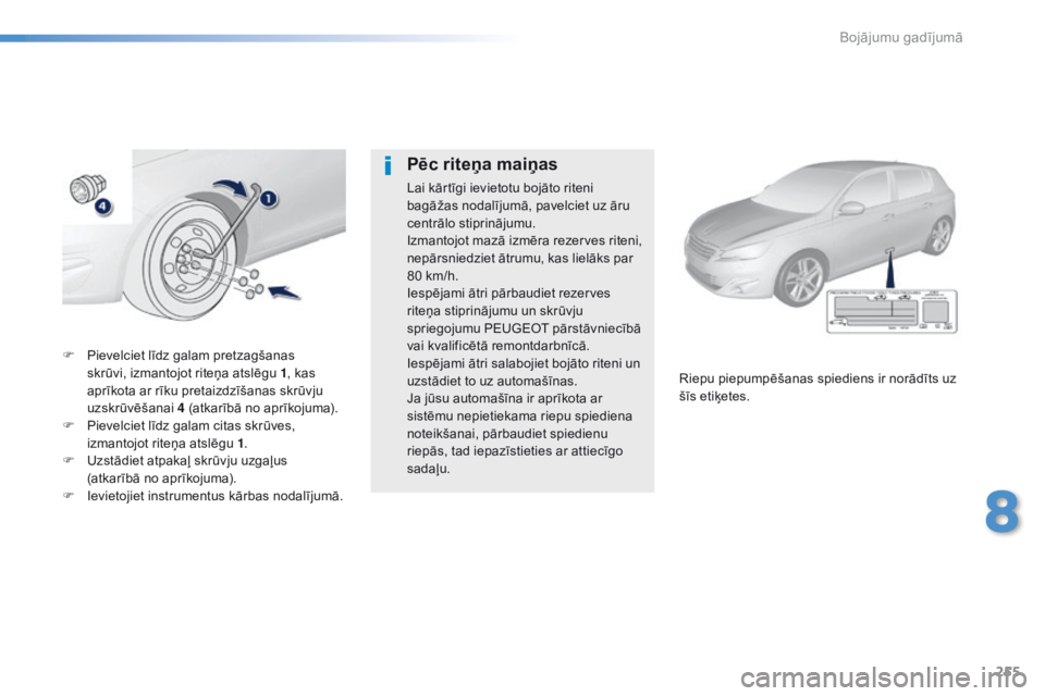 Peugeot 308 2016  Īpašnieka rokasgrāmata (in Latvian) 255
308_lv_Chap08_En-cas-de-panne_ed02-2015
F Pievelciet līdz galam pretzagšanas skrūvi, izmantojot riteņa atslēgu 1 , kas 
aprīkota ar rīku pretaizdzīšanas skrūvju 
uzskrūvēšanai
 4

 (a