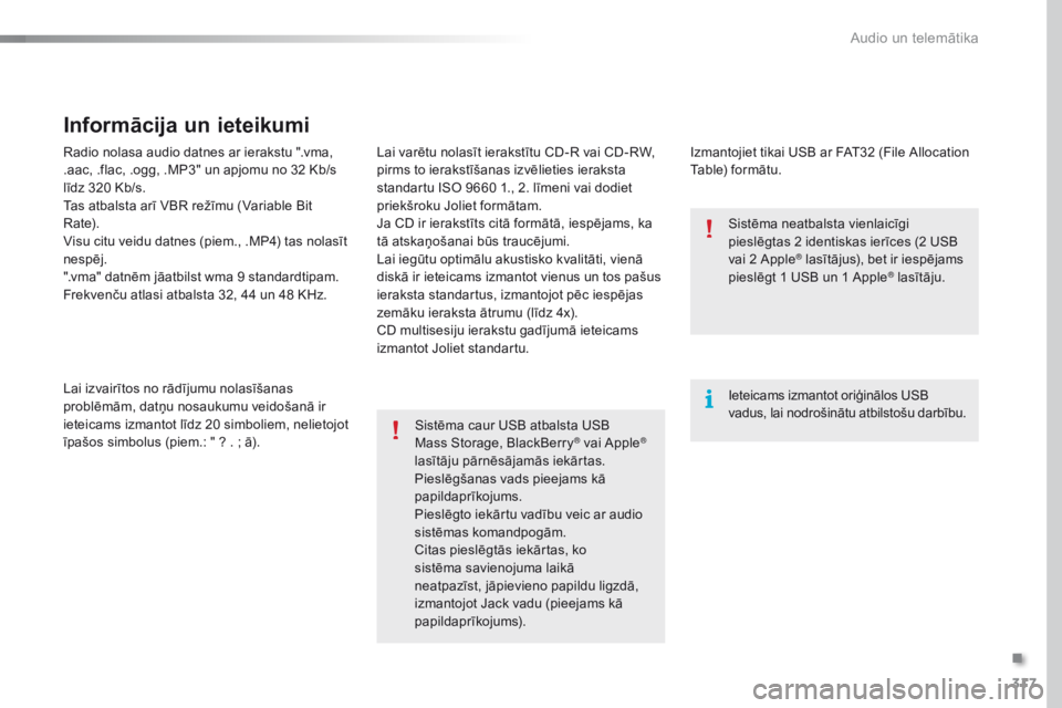 Peugeot 308 2016 Īpašnieka rokasgrāmata (in Latvian) 317
308_lv_Chap10c_SMEGplus_ed02-2015
Radio nolasa audio datnes ar ierakstu ".vma,
.aac, .flac, .ogg, .MP3" un apjomu no 32 Kb/s
līdz 320 Kb/s.
Tas atbalsta arī VBR režīmu (Variable Bit Peugeot 308 2016 Īpašnieka rokasgrāmata (in Latvian) 317
308_lv_Chap10c_SMEGplus_ed02-2015
Radio nolasa audio datnes ar ierakstu ".vma,
.aac, .flac, .ogg, .MP3" un apjomu no 32 Kb/s
līdz 320 Kb/s.
Tas atbalsta arī VBR režīmu (Variable Bit