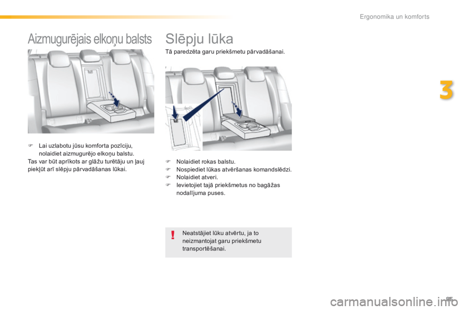 Peugeot 308 2016  Īpašnieka rokasgrāmata (in Latvian) 85
308_lv_Chap03_ergonomie-et-confort_ed02-2015
Slēpju lūka
F Nolaidiet rokas balstu.
F N ospiediet lūkas atvēršanas komandslēdzi.
F
 
N
 olaidiet atveri.
F
 
I
 evietojiet tajā priekšmetus no