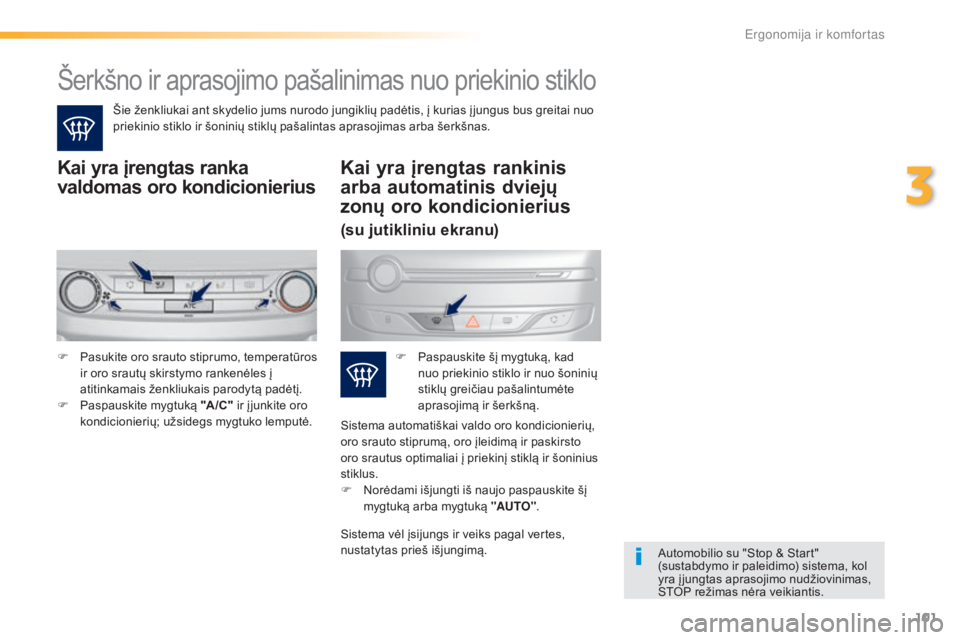 Peugeot 308 2016  Savininko vadovas (in Lithuanian) 101
308_lt_Chap03_ergonomie-et-confort_ed02-2015
Šerkšno ir aprasojimo pašalinimas nuo priekinio stiklo
Šie ženkliukai ant skydelio jums nurodo jungiklių padėtis, į kurias į jungus bus greita