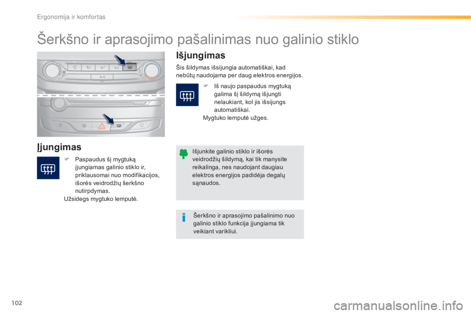 Peugeot 308 2016  Savininko vadovas (in Lithuanian) 102
308_lt_Chap03_ergonomie-et-confort_ed02-2015
Šerkšno ir aprasojimo pašalinimas nuo galinio stiklo
ĮjungimasIšjungimas
F Paspaudus šį mygtuką 
į jungiamas galinio stiklo ir, 
priklausomai 