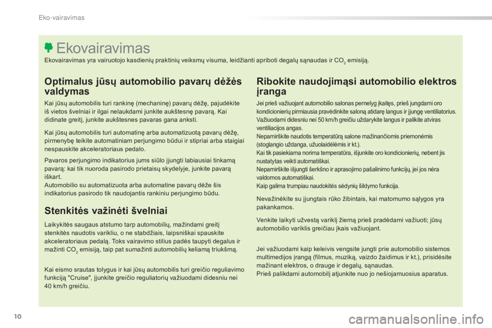 Peugeot 308 2016 Savininko vadovas (in Lithuanian) 10
308_lt_Chap00c_eco-conduite_ed02-2015
Optimalus jūsų automobilio pavarų dėžės
valdymas
Kai jūsų automobilis turi rankinę (mechaninę) pavarų dėžę, pajudėkite
iš vietos švelniai ir Peugeot 308 2016 Savininko vadovas (in Lithuanian) 10
308_lt_Chap00c_eco-conduite_ed02-2015
Optimalus jūsų automobilio pavarų dėžės
valdymas
Kai jūsų automobilis turi rankinę (mechaninę) pavarų dėžę, pajudėkite
iš vietos švelniai ir