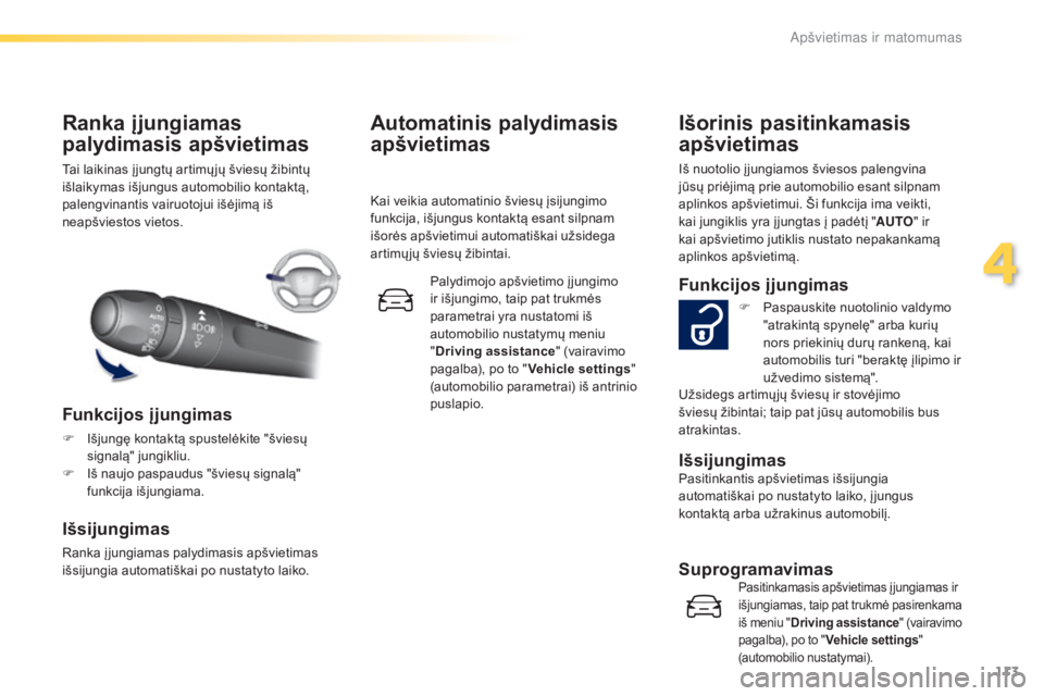 Peugeot 308 2016  Savininko vadovas (in Lithuanian) 113
308_lt_Chap04_eclairage-et-visibilite_ed02-2015
Tai laikinas į jungtų artimų jų šviesų žibintų 
išlaikymas išjungus automobilio kontaktą, 
palengvinantis vairuotojui išėjimą iš 
nea