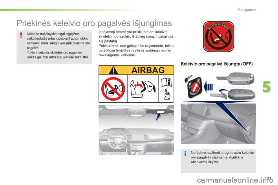 Peugeot 308 2016  Savininko vadovas (in Lithuanian) 133
308_lt_Chap05_securite_ed02-2015
Keleivio oro pagalvė išjungta (OFF)
Norėdami sužinoti daugiau apie keleivio 
oro pagalvės išjungimą skaitykite 
atitinkamą skyrelį.
Priekinės keleivio or
