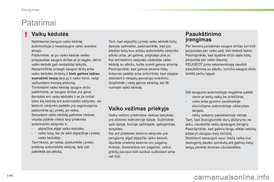 Peugeot 308 2016  Savininko vadovas (in Lithuanian) 144
308_lt_Chap05_securite_ed02-2015
Vaikų kėdutėsPaaukštinimo  
įrengimas
Patarimai
Vaikų vežimo priekinėse vietose taisyklės 
yra atskiros kiekvienoje šalyje. Sužinokite 
apie šalyje, ku