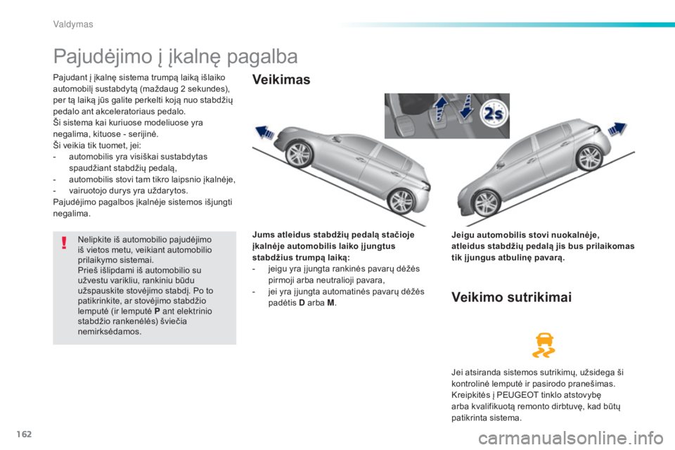 Peugeot 308 2016  Savininko vadovas (in Lithuanian) 162
308_lt_Chap06_conduite_ed02-2015
Pajudėjimo į įkalnę pagalba
Pajudant į įkalnę sistema trumpą laiką išlaiko 
automobilį sustabdytą (maždaug 2  sekundes), 
per tą laiką jūs galite p