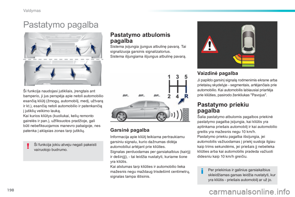 Peugeot 308 2016  Savininko vadovas (in Lithuanian) 198
308_lt_Chap06_conduite_ed02-2015
Ši funkcija naudojasi jutikliais, įrengtais ant 
bamperio, ji jus perspėja apie netoli automobilio 
esančią kliūtį (žmogų, automobilį, medį, užtvarą 
