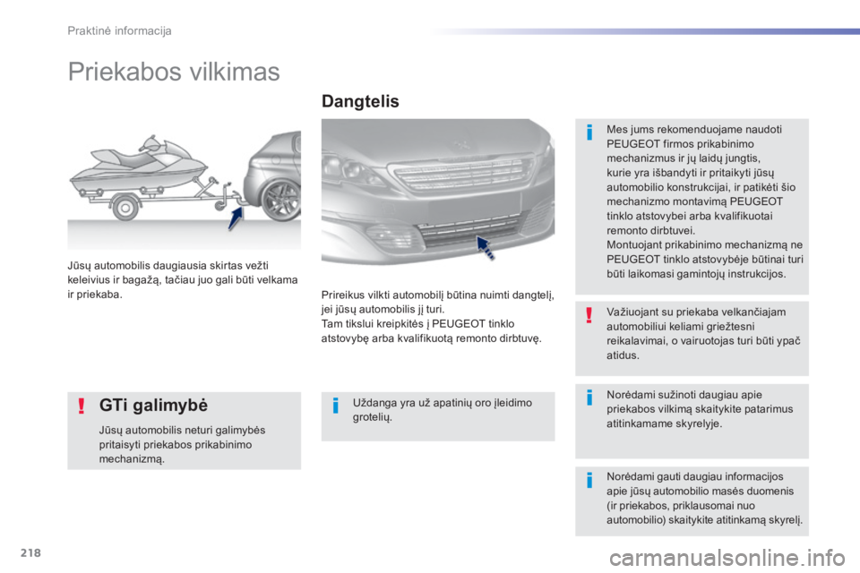 Peugeot 308 2016 Savininko vadovas (in Lithuanian) 218
308_lt_Chap07_info-pratiques_ed02-2015
Priekabos vilkimas
Mes jums rekomenduojame naudoti
PEUGEOT firmos prikabinimo
mechanizmus ir jų laidų jungtis,
kurie yra išbandyti ir pritaikyti jūsų Peugeot 308 2016 Savininko vadovas (in Lithuanian) 218
308_lt_Chap07_info-pratiques_ed02-2015
Priekabos vilkimas
Mes jums rekomenduojame naudoti
PEUGEOT firmos prikabinimo
mechanizmus ir jų laidų jungtis,
kurie yra išbandyti ir pritaikyti jūsų
