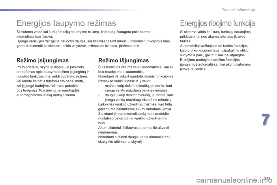 Peugeot 308 2016 Savininko vadovas (in Lithuanian) 219
308_lt_Chap07_info-pratiques_ed02-2015
Ši sistema valdo kai kurių funkcijų naudojimo trukmę, kad būtų išsaugota pakankama
akumuliatoriaus įkrova.
Išjungę variklį jūs dar galite naudot Peugeot 308 2016 Savininko vadovas (in Lithuanian) 219
308_lt_Chap07_info-pratiques_ed02-2015
Ši sistema valdo kai kurių funkcijų naudojimo trukmę, kad būtų išsaugota pakankama
akumuliatoriaus įkrova.
Išjungę variklį jūs dar galite naudot