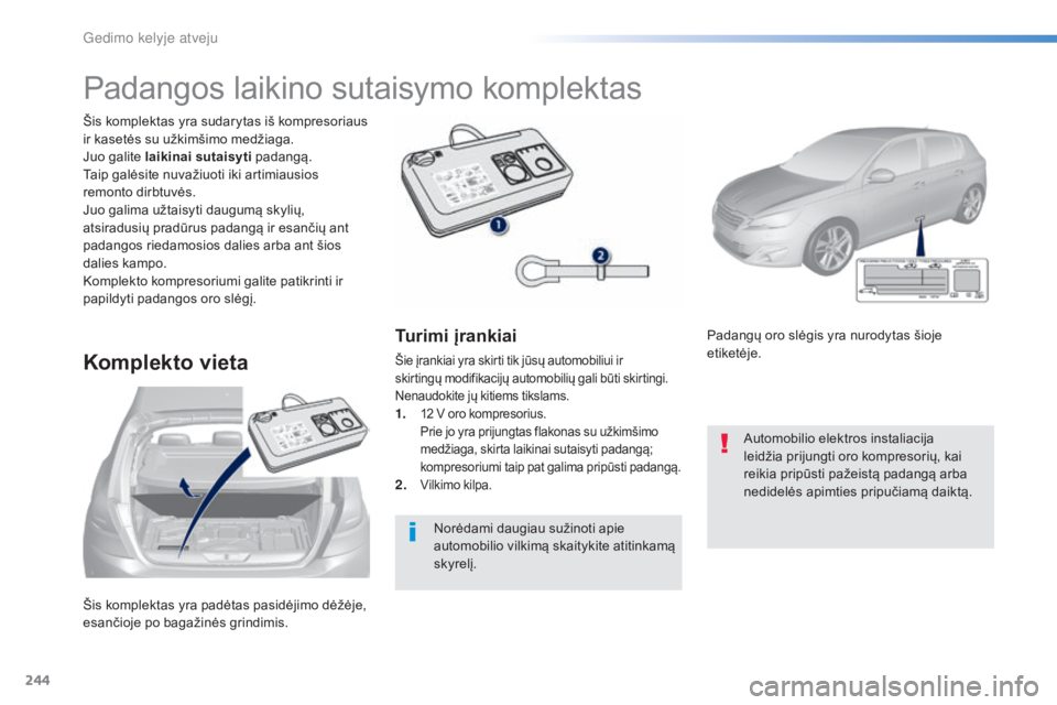 Peugeot 308 2016 Savininko vadovas (in Lithuanian) 244
308_lt_Chap08_En-cas-de-panne_ed02-2015
Šis komplektas yra padėtas pasidėjimo dėžėje,
esančioje po bagažinės grindimis. Šis komplektas yra sudarytas iš kompresoriaus
ir kasetės su u Peugeot 308 2016 Savininko vadovas (in Lithuanian) 244
308_lt_Chap08_En-cas-de-panne_ed02-2015
Šis komplektas yra padėtas pasidėjimo dėžėje,
esančioje po bagažinės grindimis. Šis komplektas yra sudarytas iš kompresoriaus
ir kasetės su u