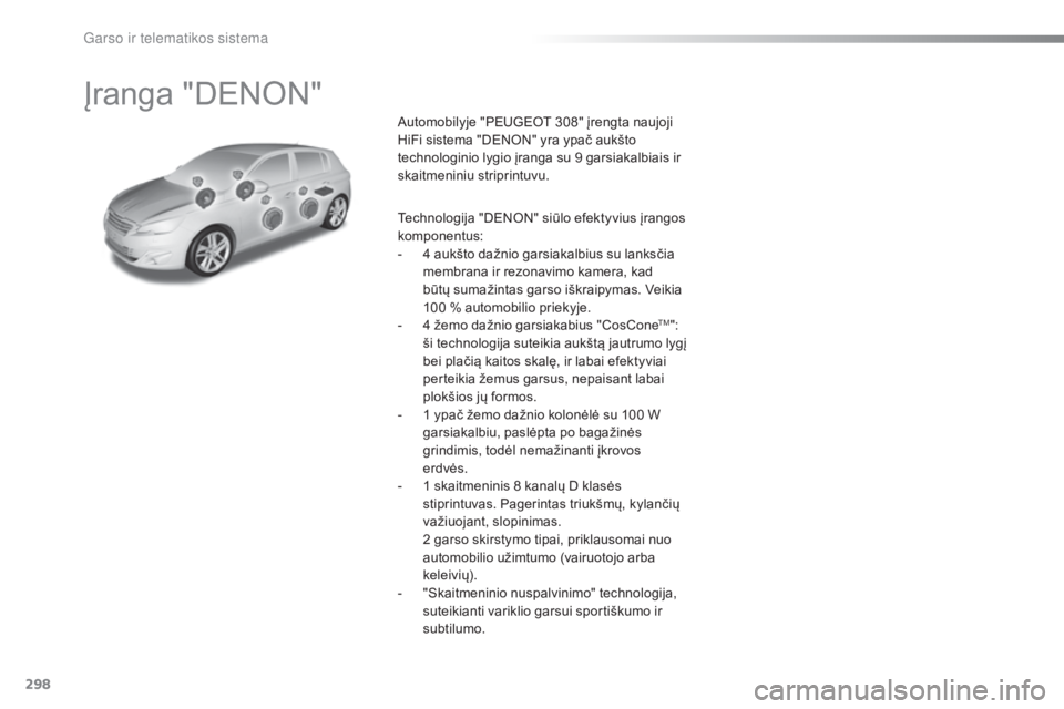 Peugeot 308 2016 Savininko vadovas (in Lithuanian) 298
308_lt_Chap10b_DENON_ed02-2015
Įranga "DENON"
Automobilyje "PEUGEOT 308" įrengta naujoji
HiFi sistema "DENON" yra ypač aukšto
technologinio lygio įranga su 9 garsiak Peugeot 308 2016 Savininko vadovas (in Lithuanian) 298
308_lt_Chap10b_DENON_ed02-2015
Įranga "DENON"
Automobilyje "PEUGEOT 308" įrengta naujoji
HiFi sistema "DENON" yra ypač aukšto
technologinio lygio įranga su 9 garsiak