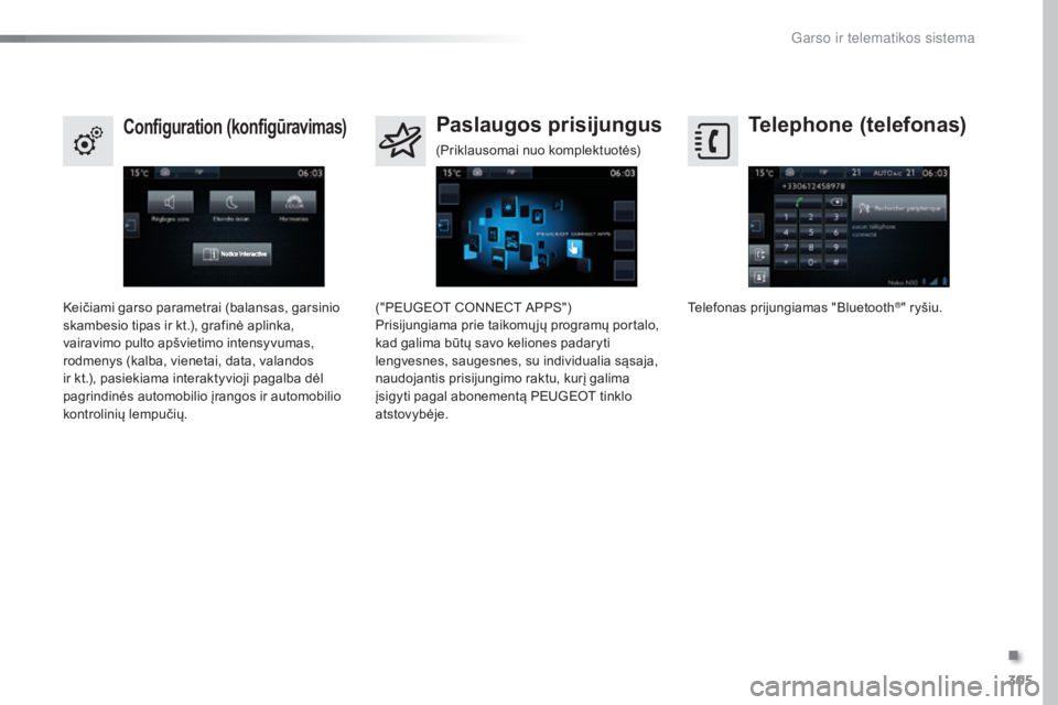 Peugeot 308 2016  Savininko vadovas (in Lithuanian) 305
308_lt_Chap10c_SMEGplus_ed02-2015
Telephone (telefonas)Configuration (konfigūravimas)Paslaugos prisijungus
Telefonas prijungiamas "Bluetooth®" ryšiu.
Keičiami garso parametrai (balansa