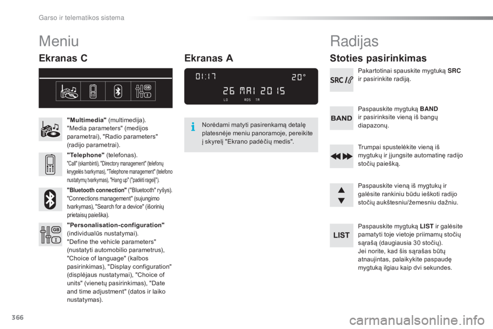 Peugeot 308 2016 Savininko vadovas (in Lithuanian) 366
308_lt_Chap10d_RD45_ed02-2015
Meniu
Ekranas C
"Multimedia" (multimedija).
"Media parameters" (medijos
parametrai), "Radio parameters"
(radijo parametrai).
"Telephone& Peugeot 308 2016 Savininko vadovas (in Lithuanian) 366
308_lt_Chap10d_RD45_ed02-2015
Meniu
Ekranas C
"Multimedia" (multimedija).
"Media parameters" (medijos
parametrai), "Radio parameters"
(radijo parametrai).
"Telephone&