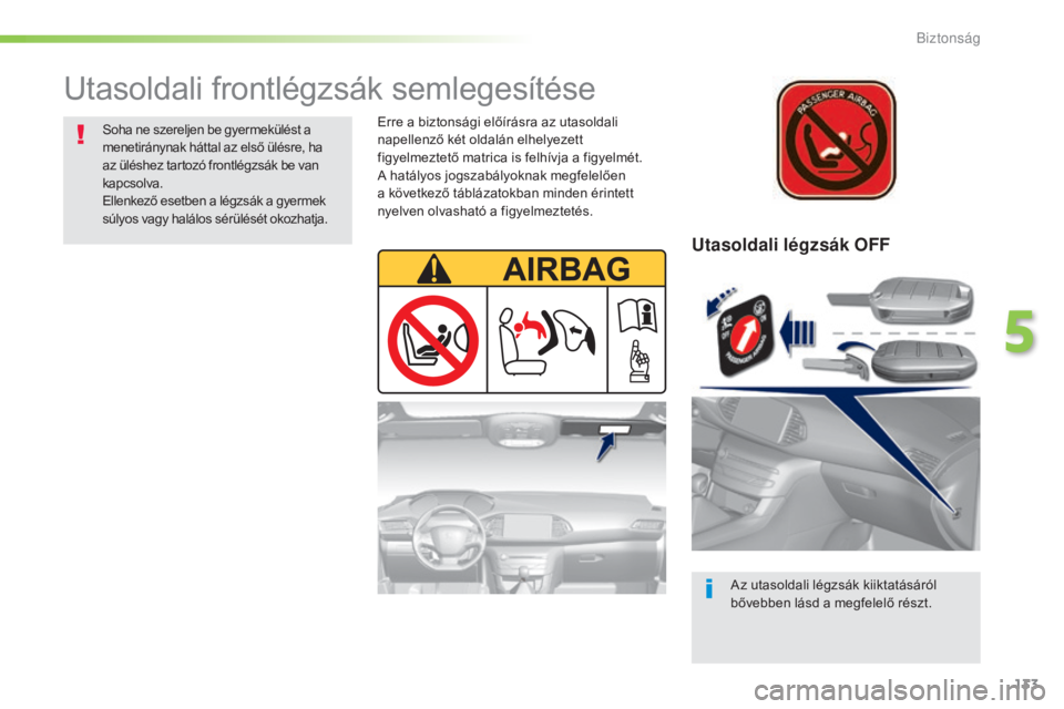 Peugeot 308 2016 Kezelési útmutató (in Hungarian) 133
308_hu_Chap05_securite_ed02-2015
Utasoldali légzsák OFF
Az utasoldali légzsák kiiktatásáról
bővebben lásd a megfelelő részt.
Utasoldali frontlégzsák semlegesítése
Soha ne szereljen Peugeot 308 2016 Kezelési útmutató (in Hungarian) 133
308_hu_Chap05_securite_ed02-2015
Utasoldali légzsák OFF
Az utasoldali légzsák kiiktatásáról
bővebben lásd a megfelelő részt.
Utasoldali frontlégzsák semlegesítése
Soha ne szereljen