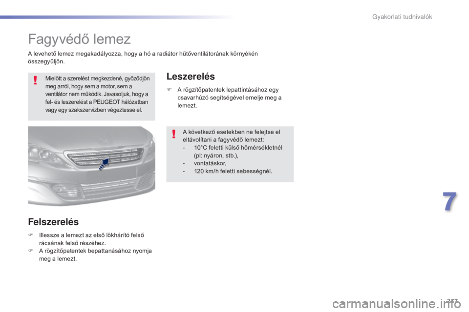 Peugeot 308 2016 Kezelési útmutató (in Hungarian) 217
308_hu_Chap07_info-pratiques_ed02-2015
Fagyvédő lemez
Mielőtt a szerelést megkezdené, győződjön
meg arról, hogy sem a motor, sem a
ventilátor nem működik. Javasoljuk, hogy a
fel- é Peugeot 308 2016 Kezelési útmutató (in Hungarian) 217
308_hu_Chap07_info-pratiques_ed02-2015
Fagyvédő lemez
Mielőtt a szerelést megkezdené, győződjön
meg arról, hogy sem a motor, sem a
ventilátor nem működik. Javasoljuk, hogy a
fel- é