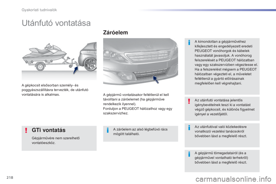 Peugeot 308 2016 Kezelési útmutató (in Hungarian) 218
308_hu_Chap07_info-pratiques_ed02-2015
Utánfutó vontatása
A kimondottan a gépjárművéhez
kifejlesztett és engedélyezett eredeti
PEUGEOT vonóhorgok és kábelek
használatát javasoljuk Peugeot 308 2016 Kezelési útmutató (in Hungarian) 218
308_hu_Chap07_info-pratiques_ed02-2015
Utánfutó vontatása
A kimondottan a gépjárművéhez
kifejlesztett és engedélyezett eredeti
PEUGEOT vonóhorgok és kábelek
használatát javasoljuk