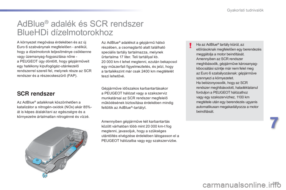 Peugeot 308 2016 Kezelési útmutató (in Hungarian) 235
308_hu_Chap07_info-pratiques_ed02-2015
AdBlue® adalék és SCR rendszer
BlueHDi dízelmotorokhoz
A környezet megóvása érdekében és az új
Euro
6 szabványnak megfelelően - anélkül,
h Peugeot 308 2016 Kezelési útmutató (in Hungarian) 235
308_hu_Chap07_info-pratiques_ed02-2015
AdBlue® adalék és SCR rendszer
BlueHDi dízelmotorokhoz
A környezet megóvása érdekében és az új
Euro
6 szabványnak megfelelően - anélkül,
h