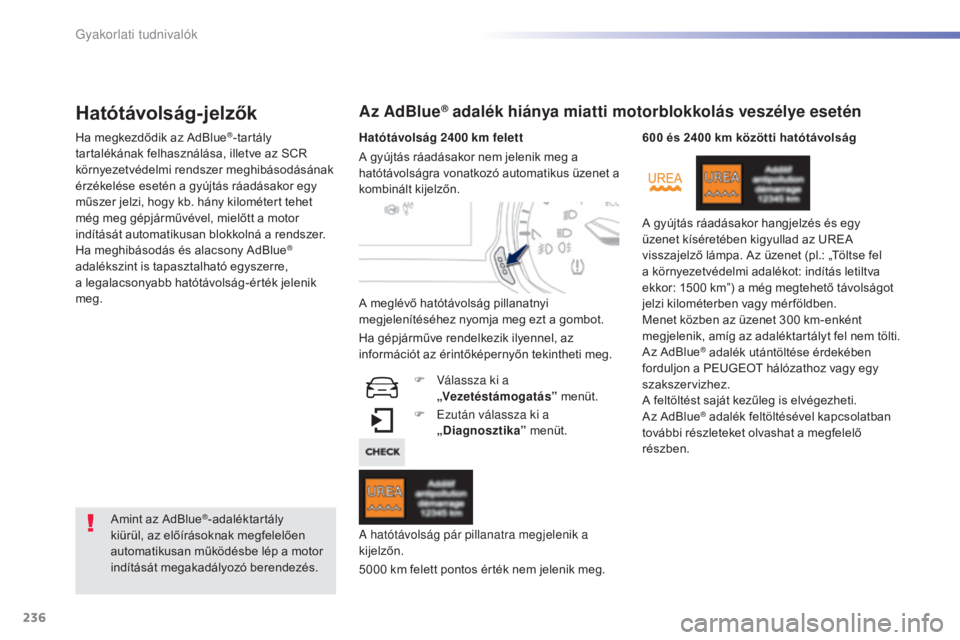 Peugeot 308 2016  Kezelési útmutató (in Hungarian) 236
308_hu_Chap07_info-pratiques_ed02-2015
Hatótávolság-jelzők
Ha megkezdődik az AdBlue®-tartály 
tartalékának felhasználása, illetve az SCR 
környezetvédelmi rendszer meghibásodásának