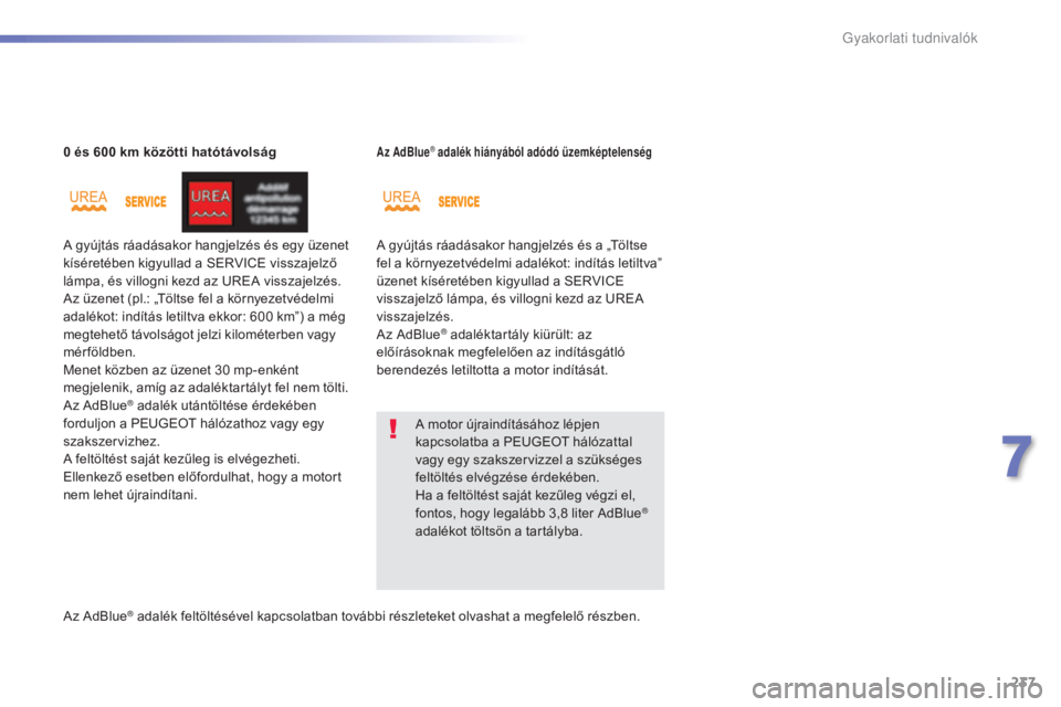 Peugeot 308 2016  Kezelési útmutató (in Hungarian) 237
308_hu_Chap07_info-pratiques_ed02-2015
0 és 600 km közötti hatótávolság
A gyújtás ráadásakor hangjelzés és egy üzenet 
kíséretében kigyullad a SERVICE visszajelző 
lámpa, és vil